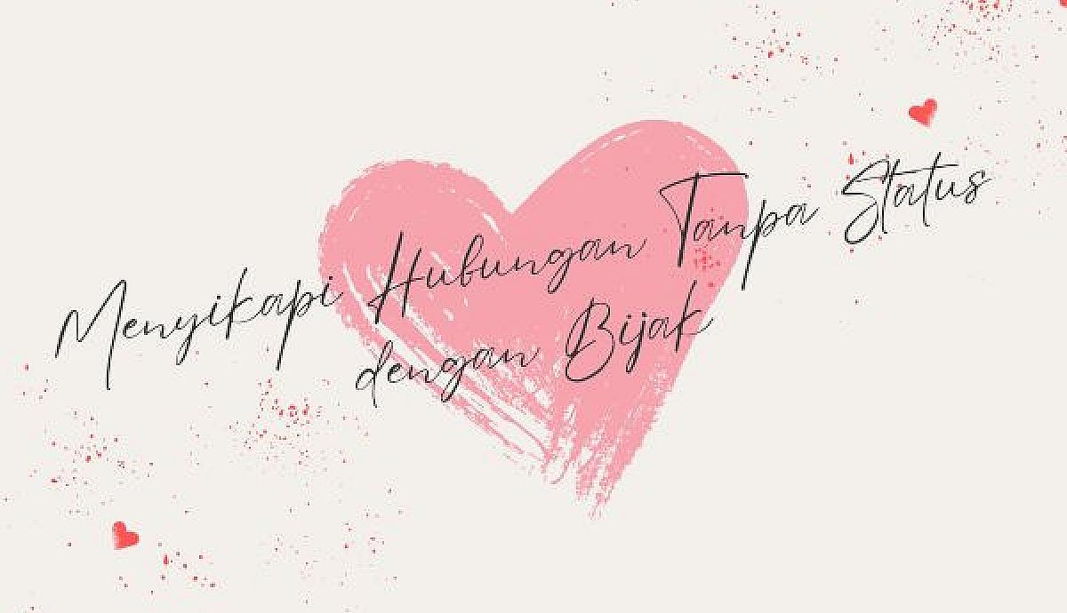 Menyikapi Hubungan Tanpa Status dengan Bijak