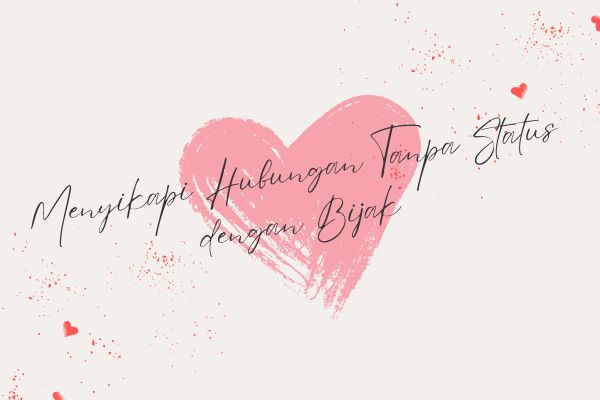 Menyikapi Hubungan Tanpa Status dengan Bijak