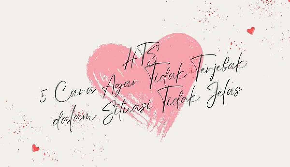 HTS, 5 Cara Agar Tidak Terjebak dalam Situasi Tidak Jelas