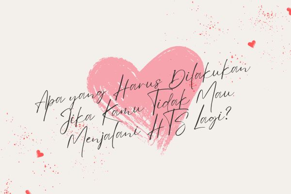 Apa yang Harus Dilakukan Jika Kamu Tidak Mau Menjalani HTS Lagi?