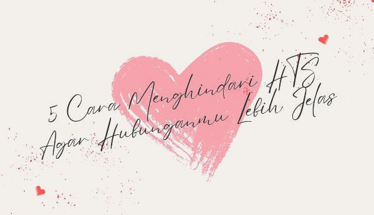 5 Cara Menghindari HTS Agar Hubunganmu Lebih Jelas