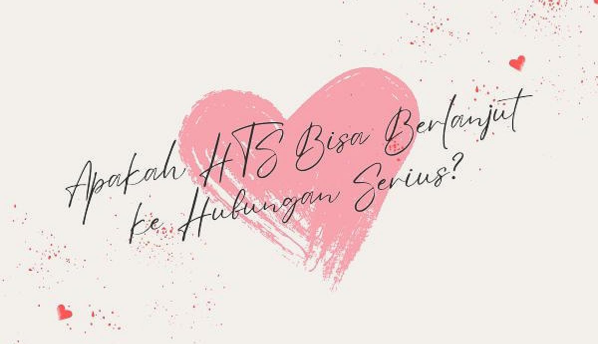 Apakah HTS Bisa Berlanjut ke Hubungan Serius?