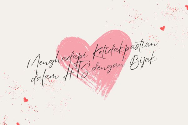 Menghadapi Ketidakpastian dalam HTS dengan Bijak