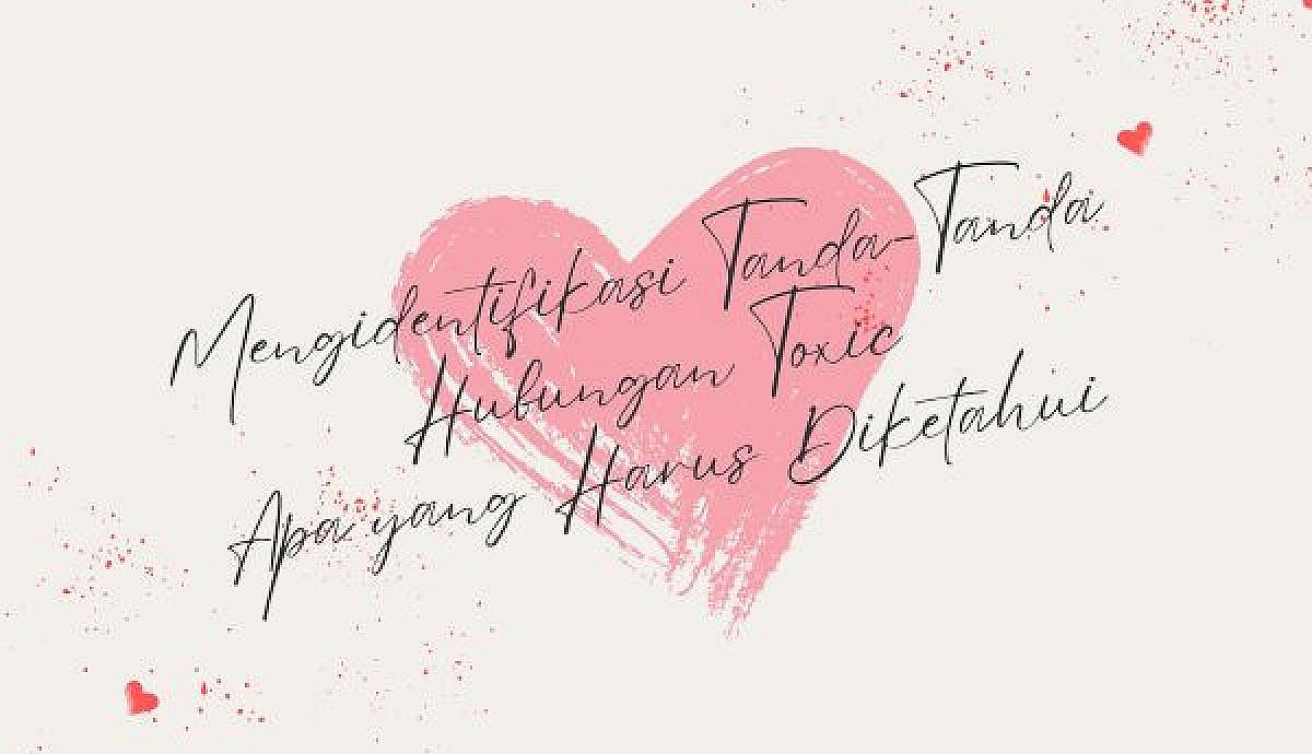 Mengidentifikasi Tanda-Tanda Hubungan Toxic, Apa yang Harus Diketahui