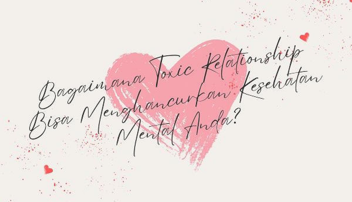 Bagaimana Toxic Relationship Bisa Menghancurkan Kesehatan Mental Anda?
