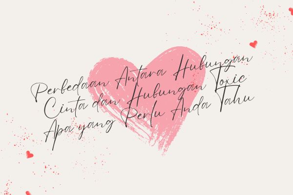 Perbedaan Antara Hubungan Cinta dan Hubungan Toxic Apa yang Perlu Anda Tahu
