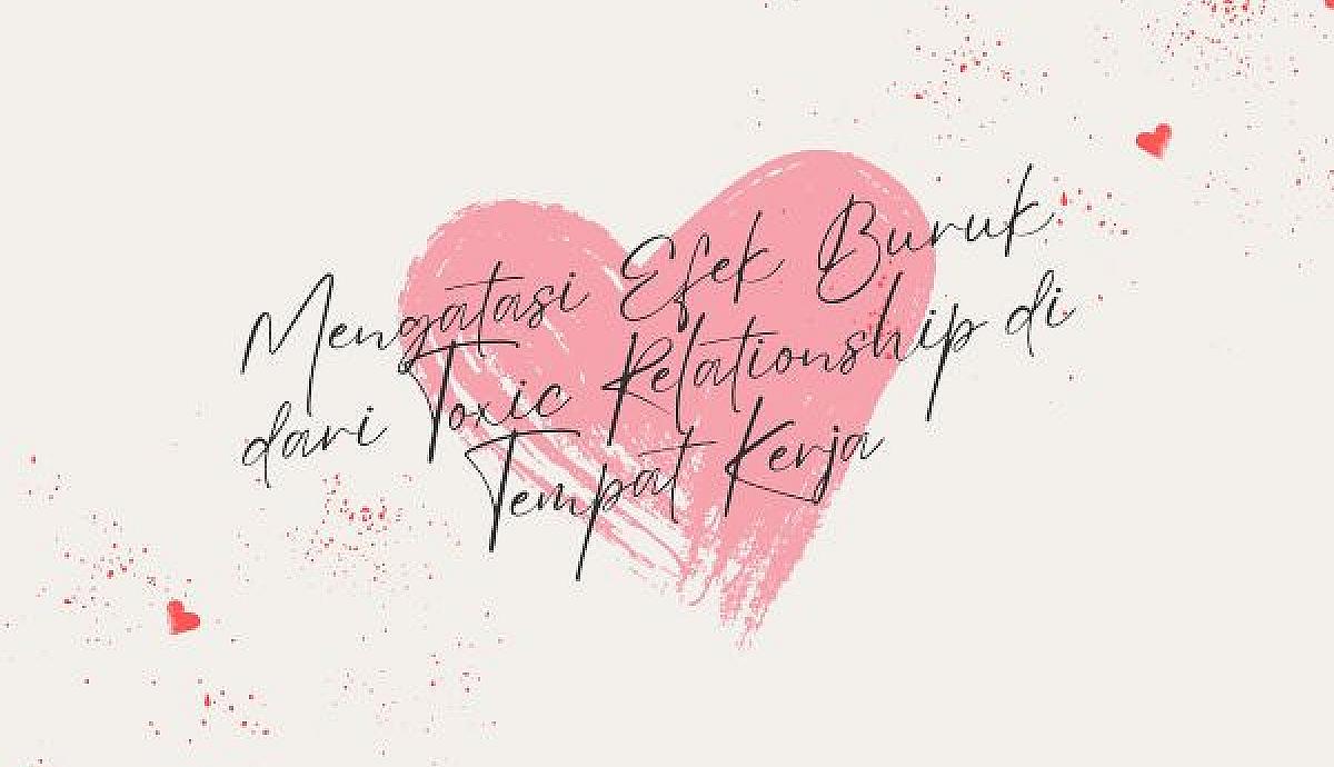 Mengatasi Efek Buruk dari Toxic Relationship di Tempat Kerja