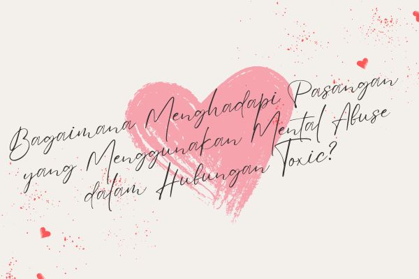 Bagaimana Menghadapi Pasangan yang Menggunakan Mental Abuse dalam Hubungan Toxic?