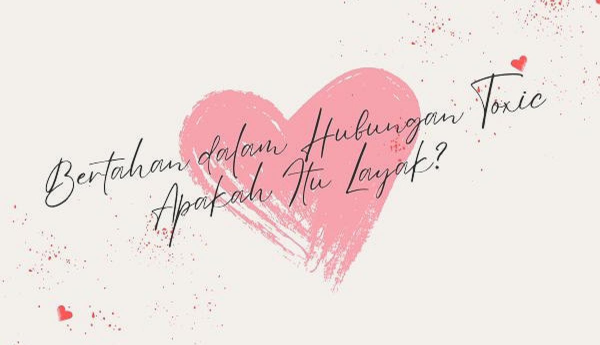 Bertahan dalam Hubungan Toxic, Apakah Itu Layak?