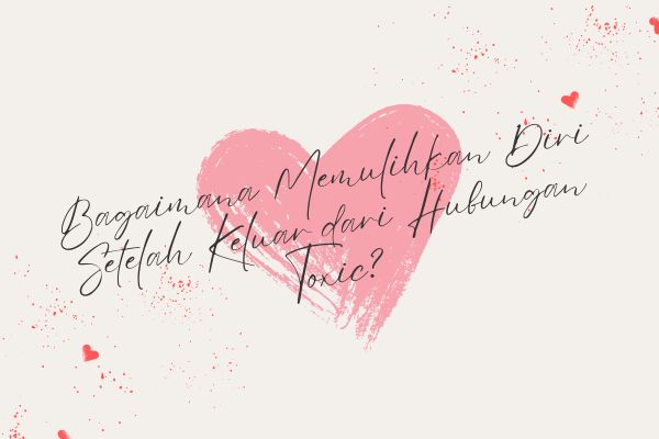 Bagaimana Memulihkan Diri Setelah Keluar dari Hubungan Toxic