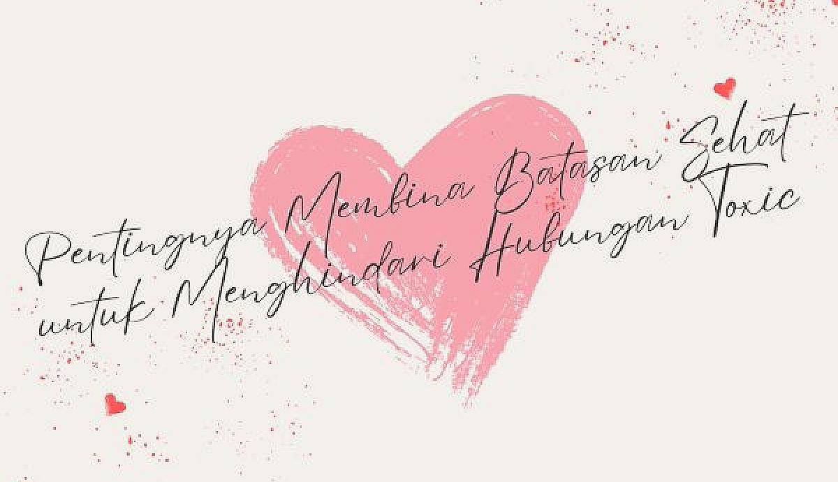 Pentingnya Membina Batasan Sehat untuk Menghindari Hubungan Toxic