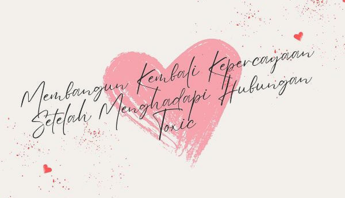 Membangun Kembali Kepercayaan Setelah Menghadapi Hubungan Toxic