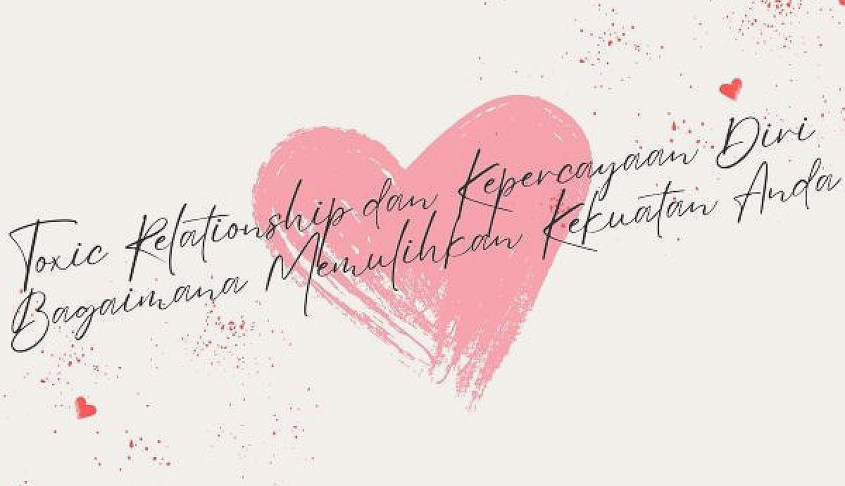 Toxic Relationship dan Kepercayaan Diri, Bagaimana Memulihkan Kekuatan Anda
