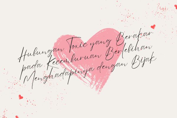 Hubungan Toxic yang Berakar pada Kecemburuan Berlebihan,  Menghadapinya dengan Bijak