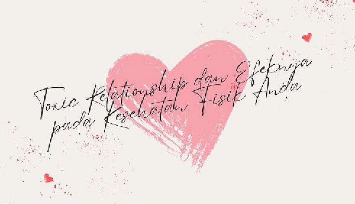 Toxic Relationship dan Efeknya pada Kesehatan Fisik Anda