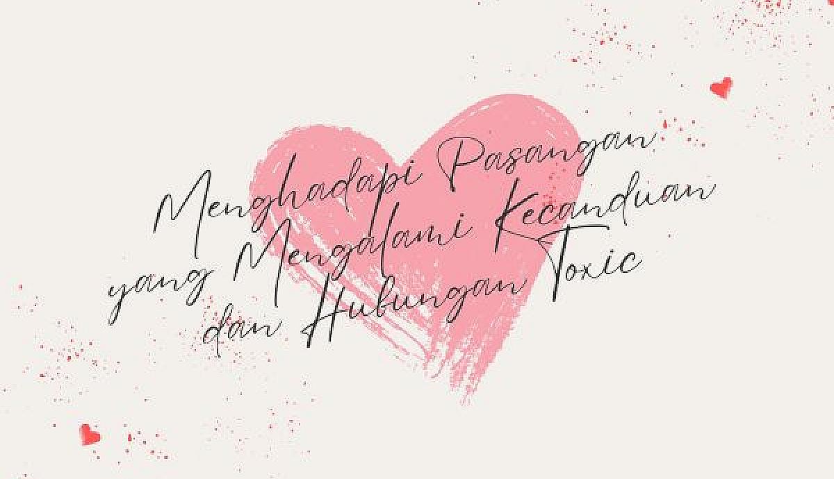Menghadapi Pasangan yang Mengalami Kecanduan dan Hubungan Toxic