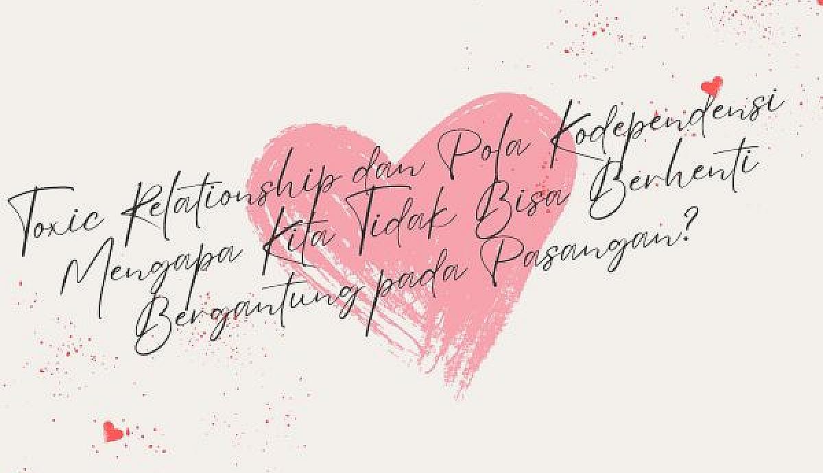 Toxic Relationship dan Pola Kodependensi, Mengapa Kita Tidak Bisa Berhenti Bergantung pada Pasangan?