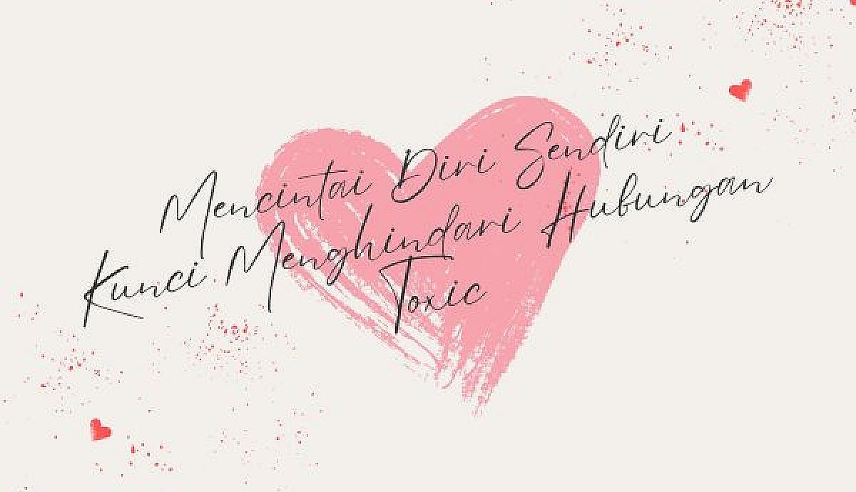 Mencintai Diri Sendiri, Kunci Menghindari Hubungan Toxic