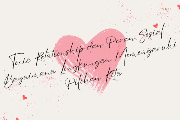Toxic Relationship dan Peran Sosial, Bagaimana Lingkungan Memengaruhi Pilihan Kita