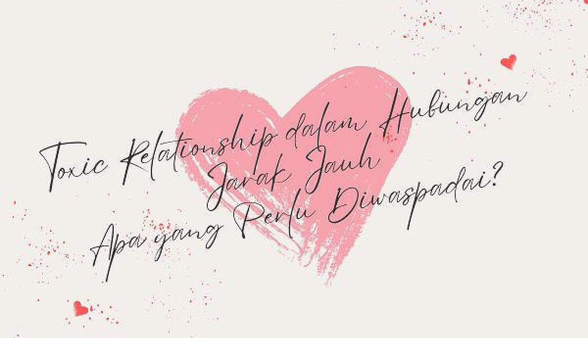 Toxic Relationship dalam Hubungan Jarak Jauh, Apa yang Perlu Diwaspadai?
