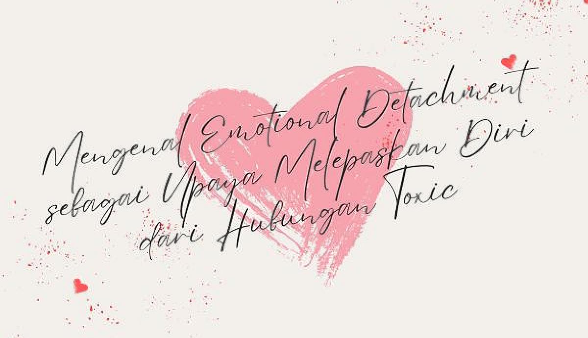 Mengenal Emotional Detachment sebagai Upaya Melepaskan Diri dari Hubungan Toxic