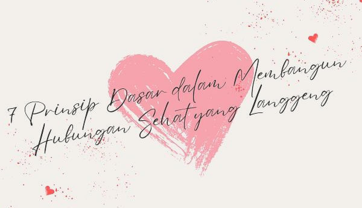 7 Prinsip Dasar dalam Membangun Hubungan Sehat yang Langgeng