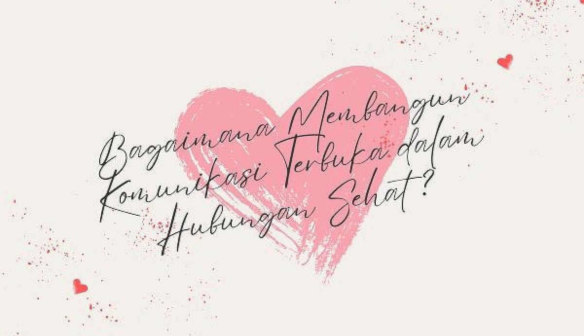 Bagaimana Membangun Komunikasi Terbuka dalam Hubungan Sehat?