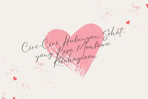 Ciri-Ciri Hubungan Sehat yang Bisa Membawa Kebahagiaan