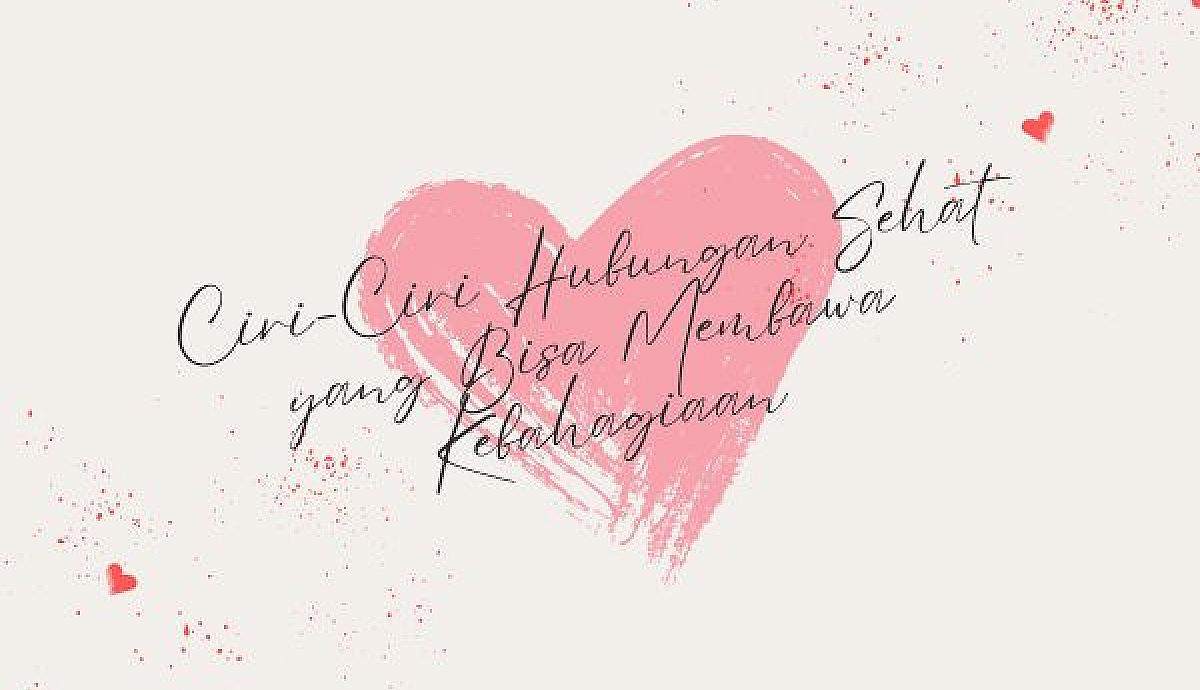 Ciri-Ciri Hubungan Sehat yang Bisa Membawa Kebahagiaan