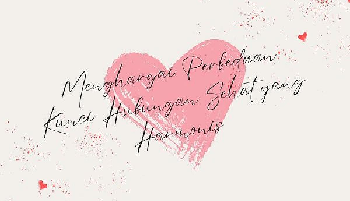 Menghargai Perbedaan, Kunci Hubungan Sehat yang Harmonis