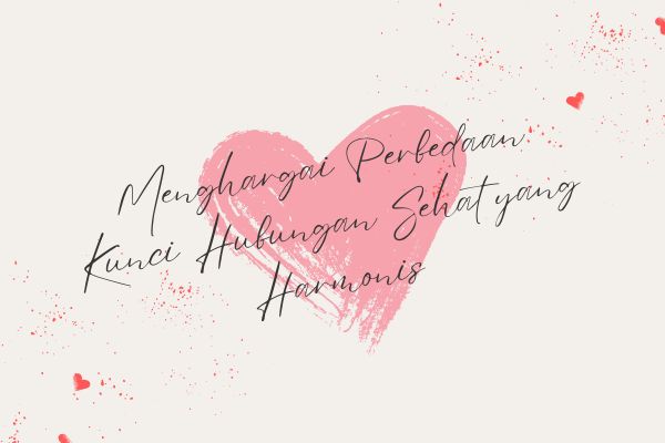 Menghargai Perbedaan, Kunci Hubungan Sehat yang Harmonis