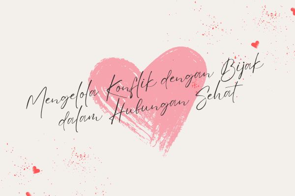 Mengelola Konflik dengan Bijak dalam Hubungan Sehat