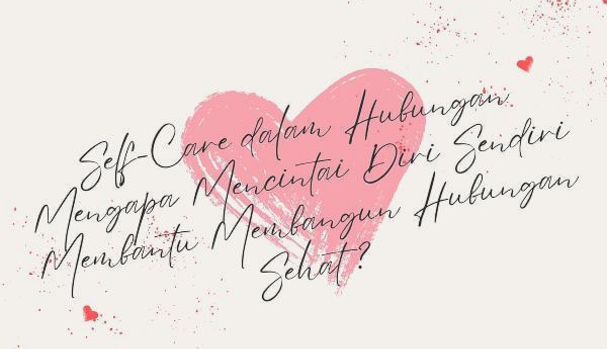 Self-Care dalam Hubungan, Mengapa Mencintai Diri Sendiri Membantu Membangun Hubungan Sehat?