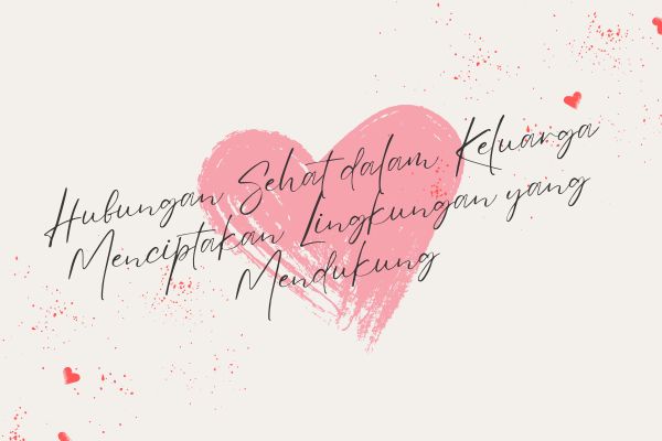 Hubungan Sehat dalam Keluarga, Menciptakan Lingkungan yang Mendukung