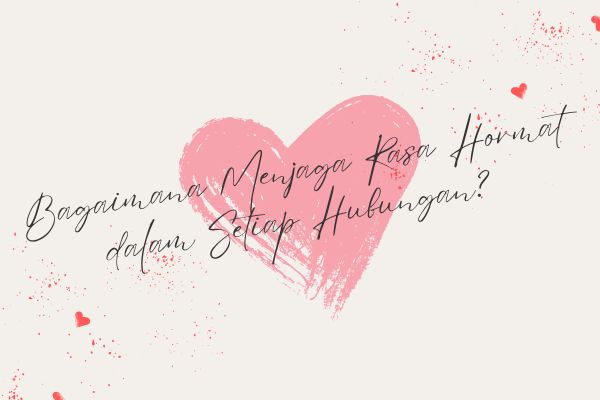 Bagaimana Menjaga Rasa Hormat dalam Setiap Hubungan?