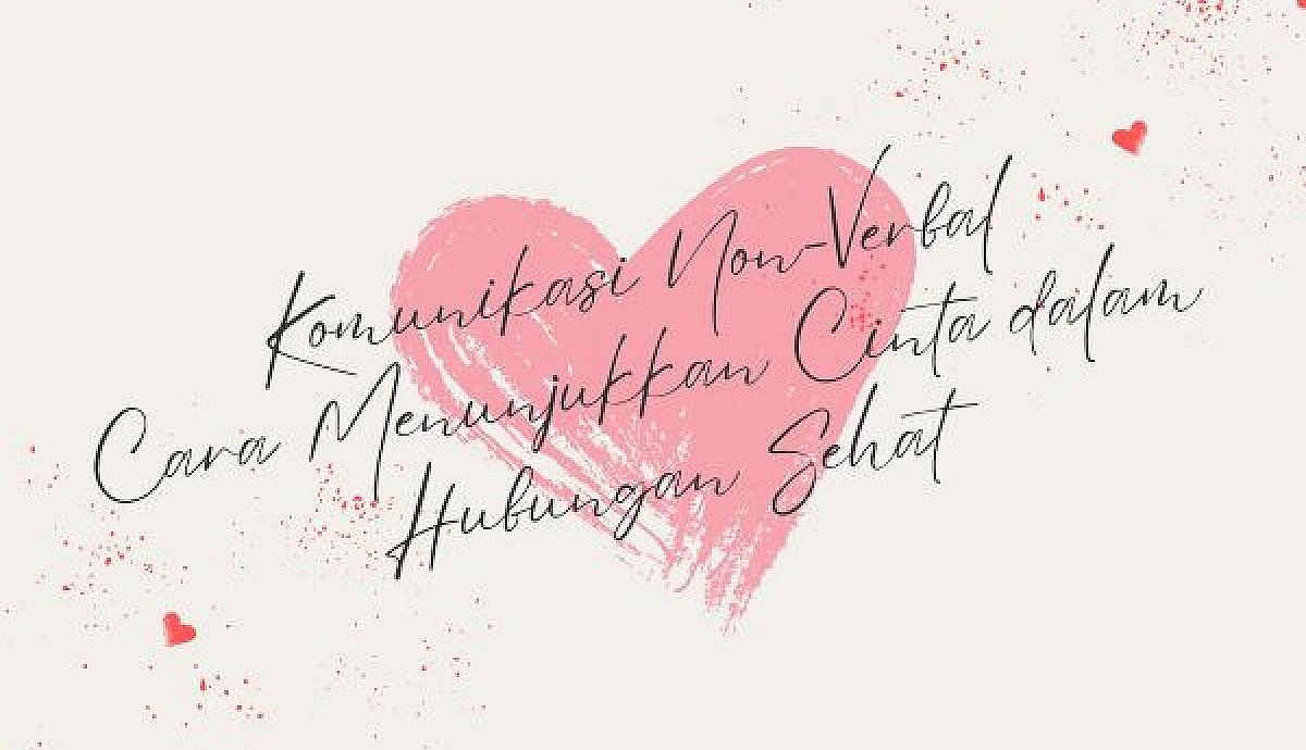 Komunikasi Non-Verbal, Cara Menunjukkan Cinta dalam Hubungan Sehat