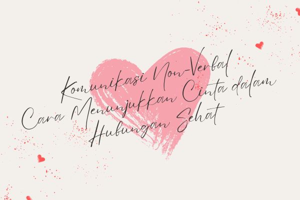 Komunikasi Non-Verbal, Cara Menunjukkan Cinta dalam Hubungan Sehat