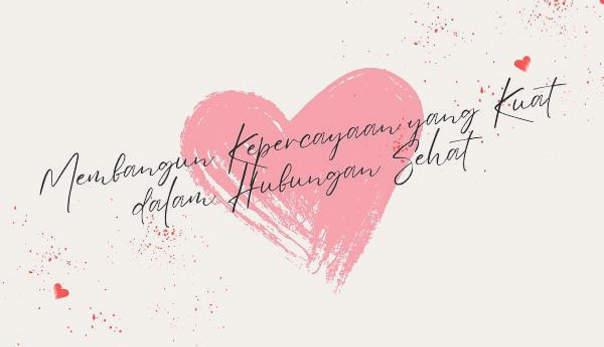 Membangun Kepercayaan yang Kuat dalam Hubungan Sehat