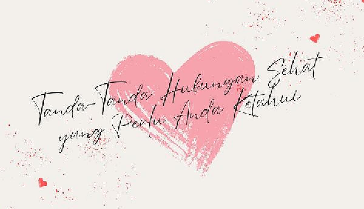 Tanda-Tanda Hubungan Sehat yang Perlu Anda Ketahui