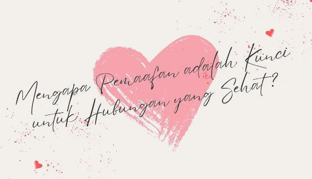 Mengapa Pemaafan adalah Kunci untuk Hubungan yang Sehat?