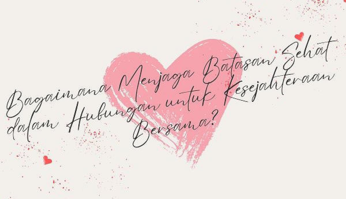Bagaimana Menjaga Batasan Sehat dalam Hubungan untuk Kesejahteraan Bersama?