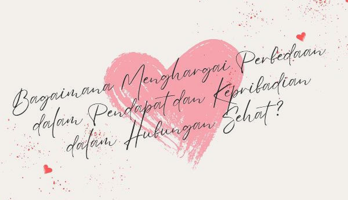 Bagaimana Menghargai Perbedaan dalam Pendapat dan Kepribadian dalam Hubungan Sehat?