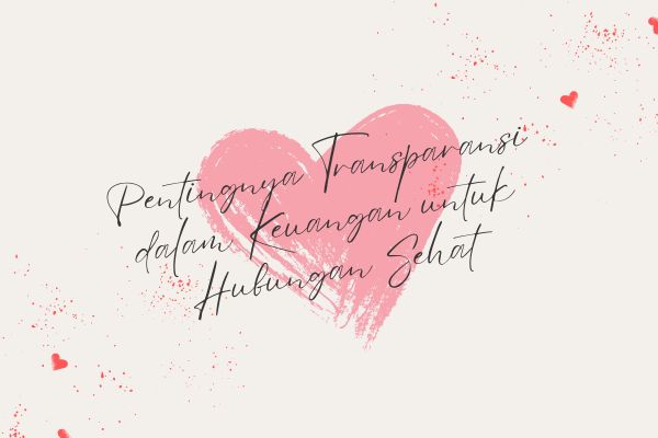 Pentingnya Transparansi dalam Keuangan untuk Hubungan Sehat