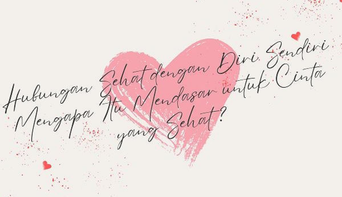 Hubungan Sehat dengan Diri Sendiri, Mengapa Itu Mendasar untuk Cinta yang Sehat?