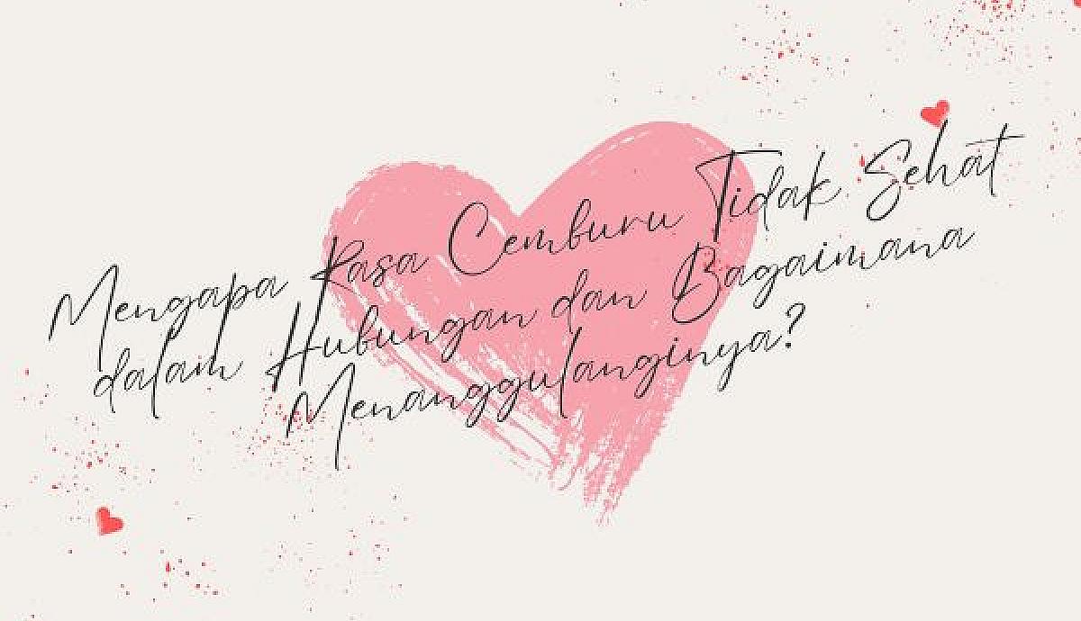 Mengapa Rasa Cemburu Tidak Sehat dalam Hubungan dan Bagaimana Menanggulanginya?