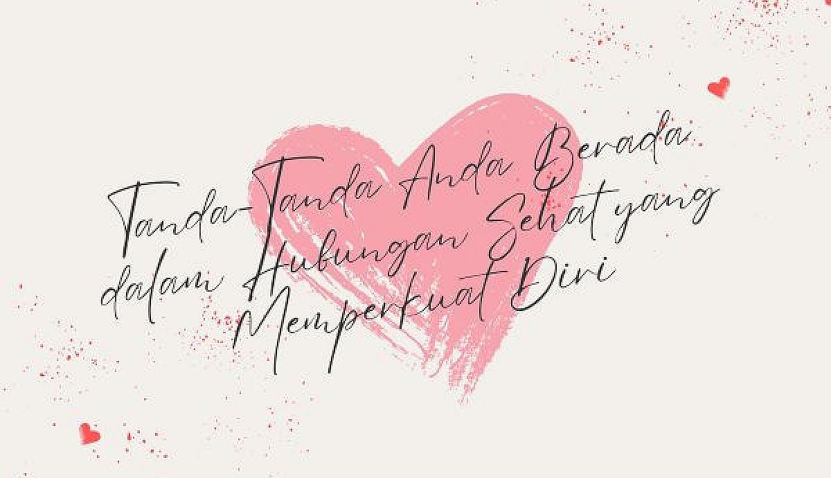 Tanda-Tanda Anda Berada dalam Hubungan Sehat yang Memperkuat Diri