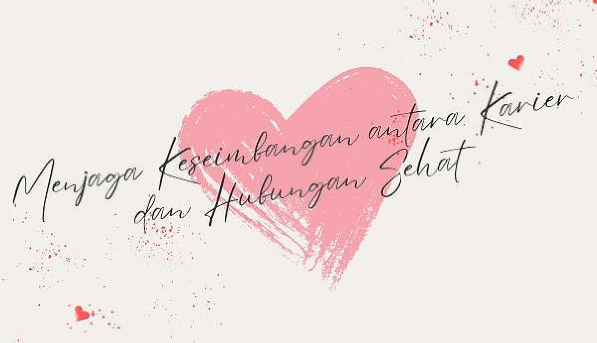 Menjaga Keseimbangan antara Karier dan Hubungan Sehat