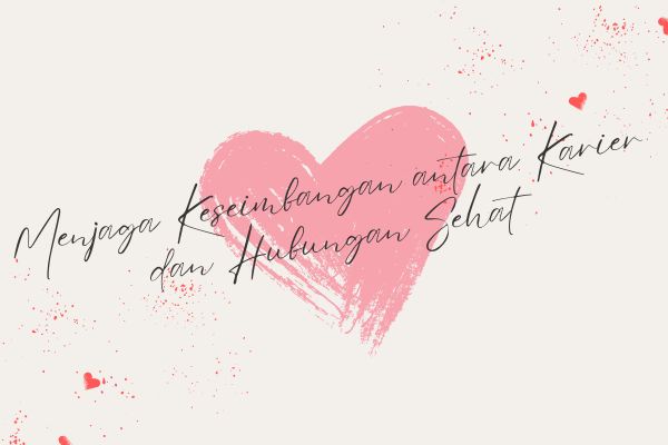 Menjaga Keseimbangan antara Karier dan Hubungan Sehat