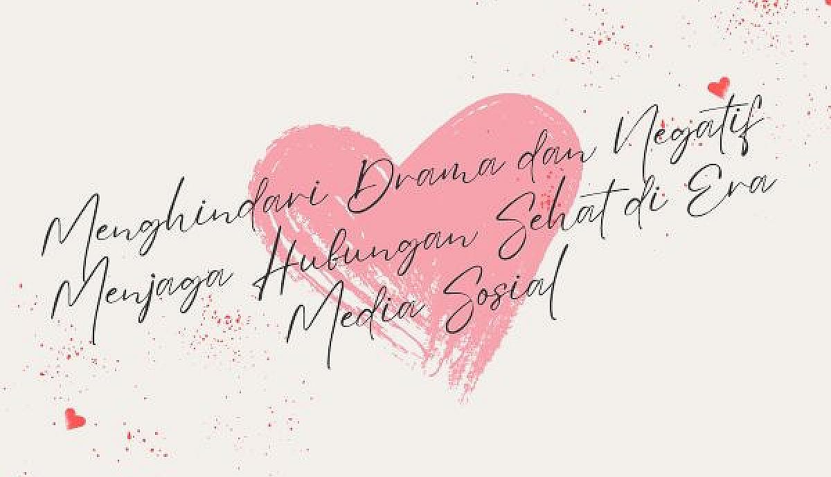 Menghindari Drama dan Negatif, Menjaga Hubungan Sehat di Era Media Sosial