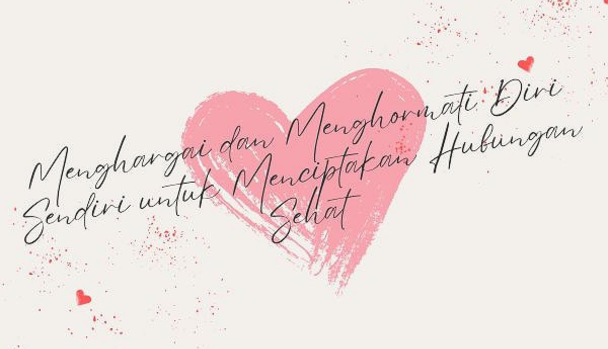 Menghargai dan Menghormati Diri Sendiri untuk Menciptakan Hubungan Sehat